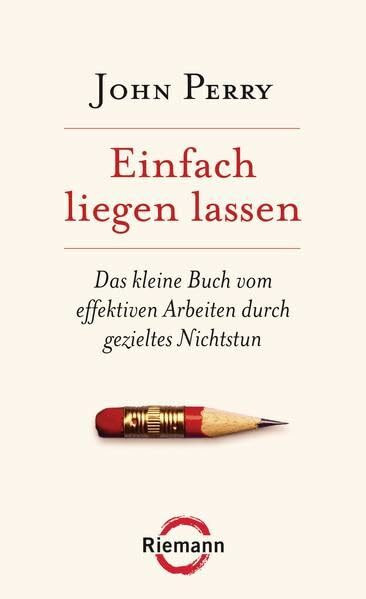 Einfach liegen lassen: Das kleine Buch vom effektiven Arbeiten durch gezieltes Nichtstun