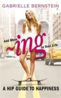 Add More ing to Your Life: A Hip Guide to Happiness