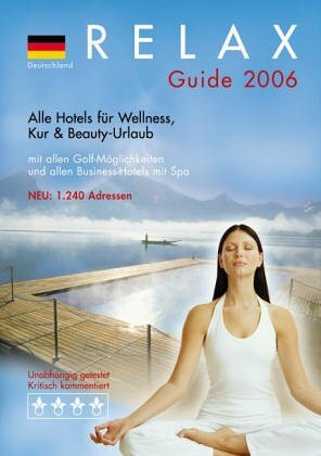 RELAX Guide Deutschland 2006: Der kritische Wellnesshotelführer. Alle Hotels für Wellness, Kur und Beauty Urlaub. Mit allen Golfmöglichkeiten