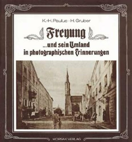 Freyung und sein Umland in photographischen Erinnerungen Freyung und sein Umland in photographischen Erinnerungen
