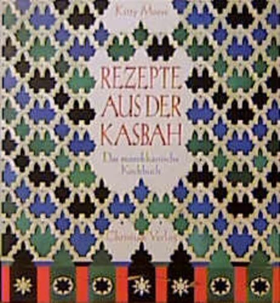 Rezepte aus der Kasbah. Das marokkanische Kochbuch.