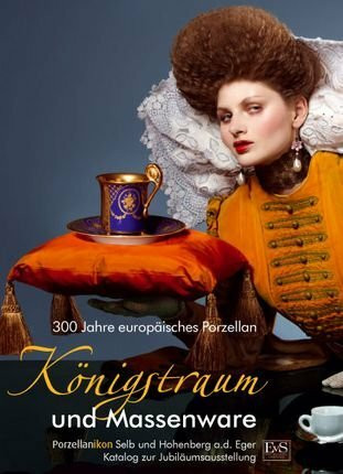 Königstraum und Massenware - 300 Jahre europäisches Porzellan: Von den Ursprüngen des europäischen Porzellans bis zum Art Déco
