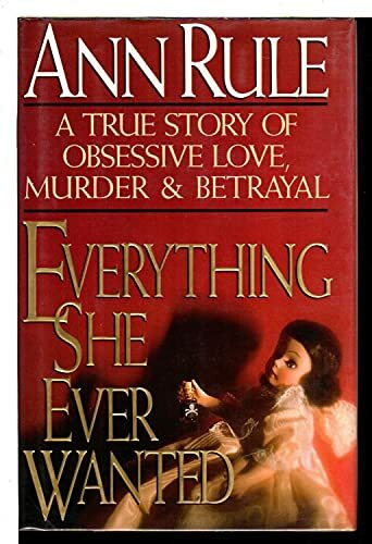 Everything She Ever Wanted: A True Story of Obsessive Love, Murder, and Betrayal