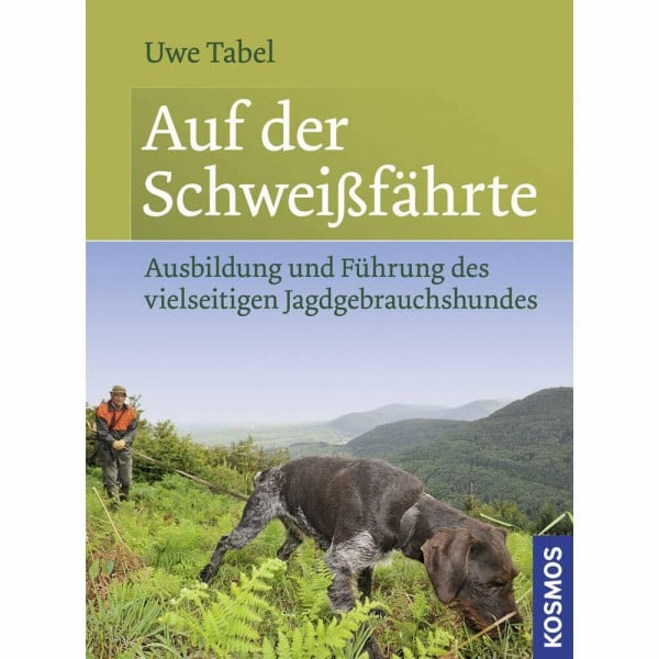 Auf der Schweißfährte: Ausbildung und Führung des vielseitigen Jagdgebrauchshundes