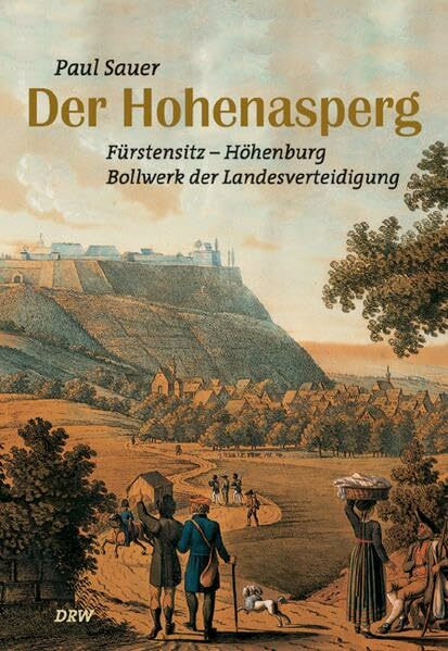 Der Hohenasperg: Fürstensitz - Höhenburg - Bollwerk der Landesverteidigung