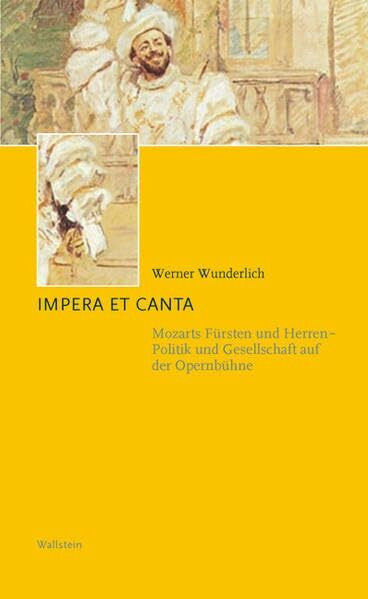 Impera et Canta: Mozarts Fürsten und Herren - Politik und Gesellschaft auf der Opernbühne (Kleine politische Schriften)