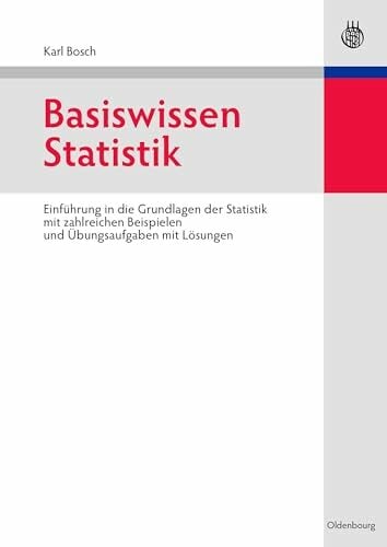 Basiswissen Statistik: Einführung in die Grundlagen der Statistik mit zahlreichen Beispielen und Übungsaufgaben mit Lösungen Basiswissen Statistik: Einführung in die Grundlagen der Statistik mit zahlreichen Beispielen und Übungsaufgaben mit Lösungen