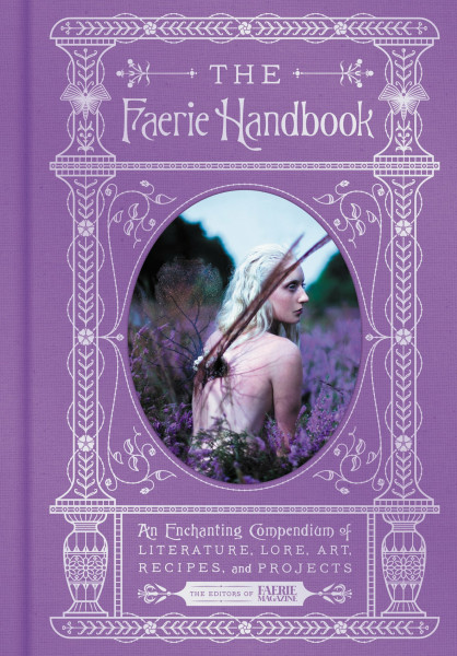 The Faerie Handbook: An Enchanting Compendium of Literature, Lore, Art, Recipes, and Projects (The Enchanted Library, 1)