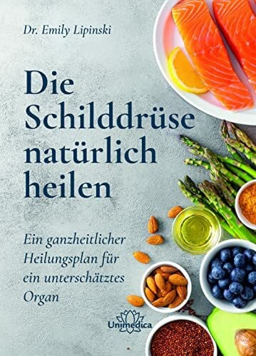 Die Schilddrüse natürlich heilen: Ein ganzheitlicher Heilungsplan für ein unterschätztes Organ