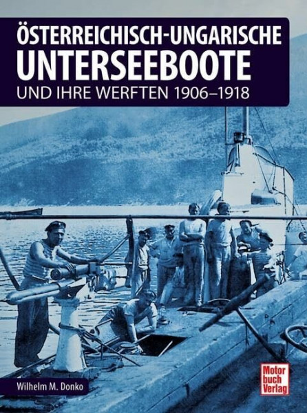 Österreichisch-ungarische Unterseeboote: und ihre Werften 1906-1918
