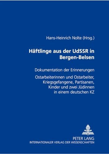 Häftlinge aus der UdSSR in Bergen-Belsen: Dokumentation der Erinnerungen- «Ostarbeiterinnen» und «Ostarbeiter», Kriegsgefangene, Partisanen, Kinder und zwei Minsker Jüdinnen in einem deutschen KZ