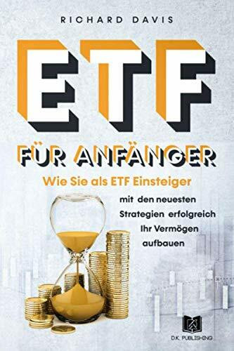 ETF für Anfänger: Wie Sie als ETF Einsteiger mit den neusten Strategien erfolgreich Ihr Vermögen aufbauen (Vermögensaufbau, Band 1)
