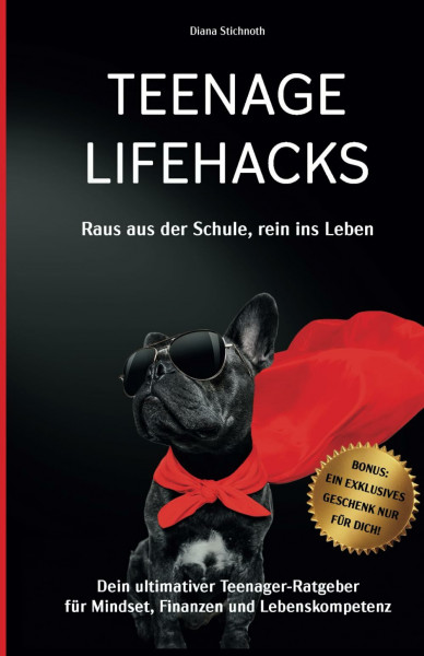 Teenage Lifehacks - raus aus der Schule rein ins Leben: Dein ultimativer Teenager-Ratgeber für Mindset, Finanzen und Lebenskompetenz