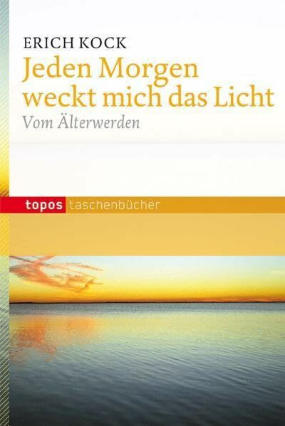 Jeden Morgen weckt mich das Licht: Vom Älterwerden (Topos Taschenbücher)