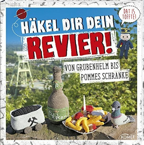 Häkel dir dein Revier!: Von Grubenhelm bis Pommes Schranke Häkel dir dein Revier!: Von Grubenhelm bis Pommes Schranke