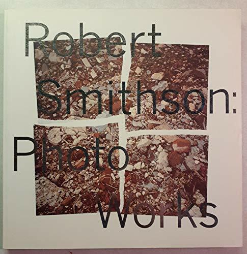 Robert Smithson: Photo Works Robert Smithson: Photo Works