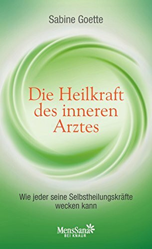 Die Heilkraft des inneren Arztes: Wie jeder seine Selbstheilungskräfte wecken kann