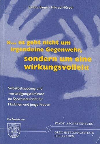 ... es geht nicht um irgendeine Gegenwehr, sondern um eine wirkungsvolle!: Selbstbehauptungs- und -verteidigungsseminare im Sportunterricht für ... Gleichstellungsstelle der Stadt Aschaffenburg