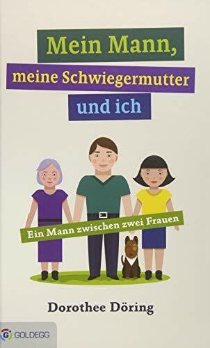 Mein Mann, meine Schwiegermutter und ich: Ein Mann zwischen zwei Frauen