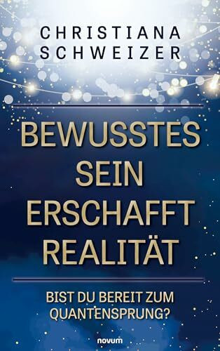 Bewusstes Sein erschafft Realität: Bist Du bereit zum Quantensprung?