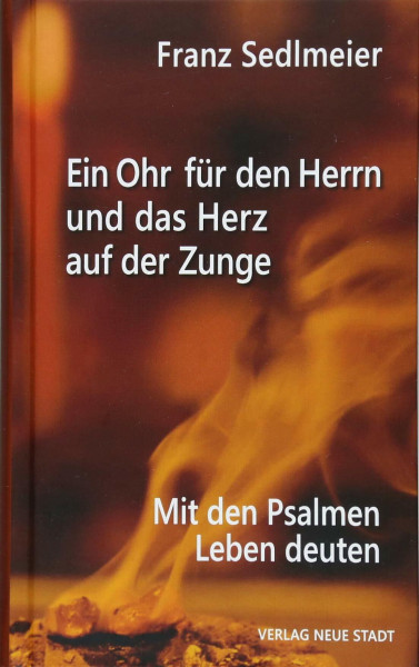 Ein Ohr für den Herrn und das Herz auf der Zunge: Mit den Psalmen Leben deuten (Theologie und Glaube)