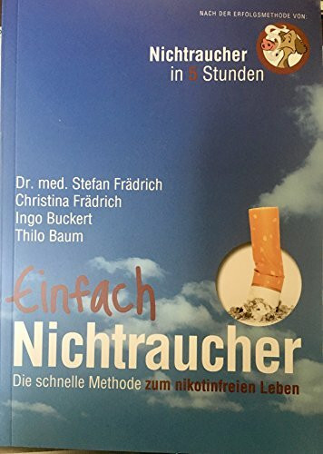 Einfach Nichtraucher: Die schnelle Methode zum nikotinfreien Leben