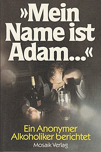 Mein Name ist Adam. Ein Anonymer Alkoholiker berichtet