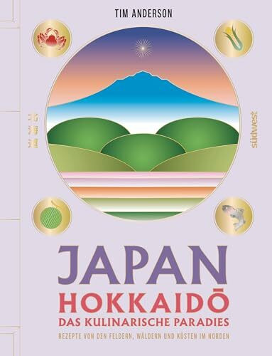 JAPAN, Hokkaidō das kulinarische Paradies: Rezepte von den Feldern, Wäldern und Küsten im Norden - DAS Kochbuch zu Japans kulinarischem Hotspot von Insider Tim Anderson