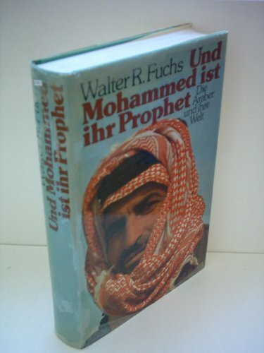Und Mohammed ist ihr Prophet. Die Araber und ihre Welt