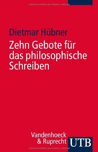 Zehn Gebote für das philosophische Schreiben: Ratschläge für Philosophiestudierende zum Verfassen wissenschaftlicher Arbeiten