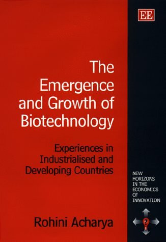 The Emergence and Growth of Biotechnology: Experiences in Industrialized and Developing Countries (New Horizons in the Economics of Innovation)