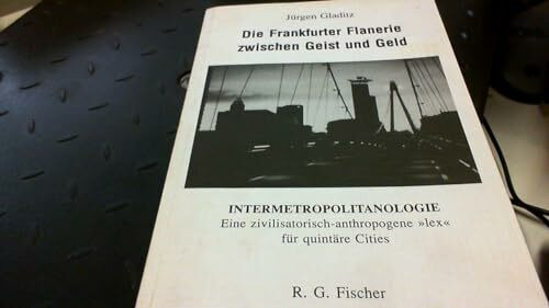 Die Frankfurter Flanerie zwischen Geist und Geld. Intermetropolitanologie. Eine zivilisatorisch-anthropogene "lex" für quintäre Cities