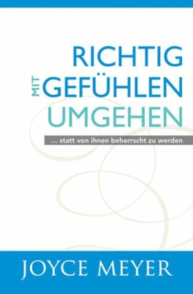 Richtig mit Gefühlen umgehen: ... statt von ihnen beherrscht zu werden