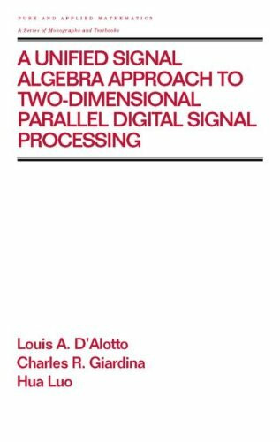 A Unified Signal Algebra Approach to Two-Dimensional Parallel Digital Signal Processing: Volume 210 (Monographs and Textbooks in Pure and Applied Mathematics, 210, Band 210)