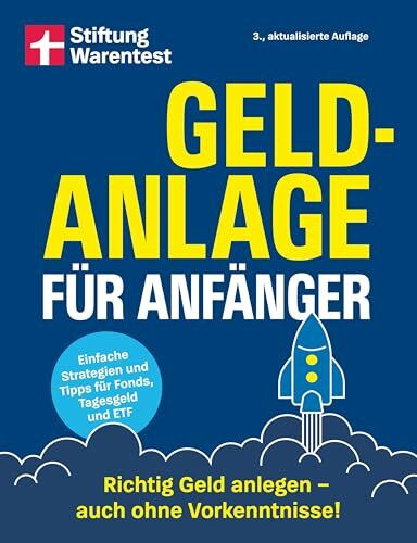 Geldanlage für Anfänger - Ihr Leitfaden für sichere und rentable Investments: Richtig Geld anlegen - auch ohne Vorkenntnisse | Einfache Strategien und Tipps für Fonds, Tagesgeld und ETF