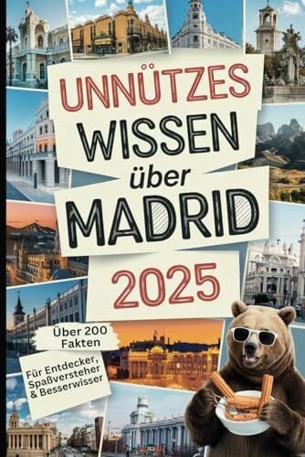 Unnützes Wissen über Madrid: Über 200 verrückte, schräge und skurrile Fakten, die du (vielleicht) noch nicht kanntest – das perfekte Geschenk für Madrid Reisende