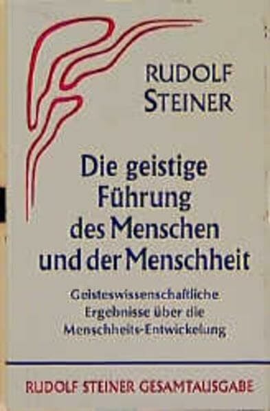 Die geistige Führung des Menschen und der Menschheit: Geisteswissenschaftliche Ergebnisse über die Menschheits-Entwicklung (Rudolf Steiner Gesamtausgabe: Schriften und Vorträge)