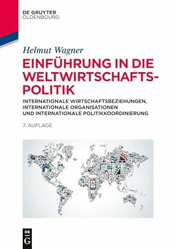 Einführung in die Weltwirtschaftspolitik: Internationale Wirtschaftsbeziehungen, Internationale Organisationen und Internationale Politikkoordinierung