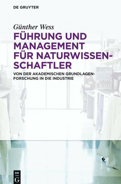 Führung und Management für Naturwissenschaftler: Von der akademischen Grundlagenforschung in die Industrie