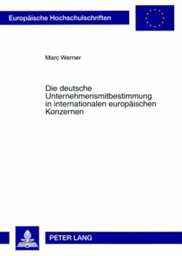 Die deutsche Unternehmensmitbestimmung in internationalen europaeischen Konzernen (Europaeische Hochschulschriften Recht, Band 4765)