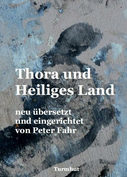 Thora und Heiliges Land: neu übersetzt und eingerichtet von Peter Fahr