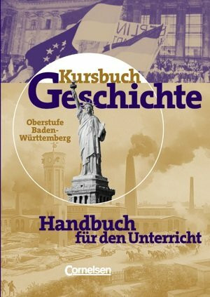 Kursbuch Geschichte. Oberstufe. Baden-Württemberg. Vom Ende des 18. Jahrhunderts bis zur Gegenwart. Handreichungen für den Unterricht