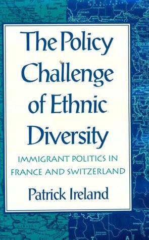 The Policy Challenge of Ethnic Diversity: Immigrant Politics in France and Switzerland