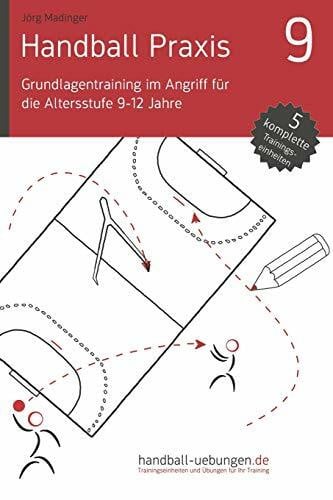 Handball Praxis 9 - Grundlagentraining im Angriff für die Altersstufe 9-12 Jahre: Handball Fachliteratur