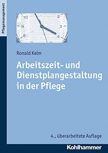 Arbeitszeit- und Dienstplangestaltung in der Pflege Arbeitszeit- und Dienstplangestaltung in der Pflege