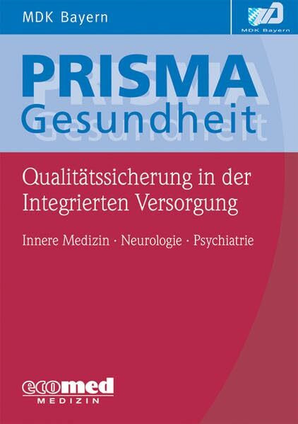 Qualitätssicherung in der Integrierten Versorgung: Innere Medizin - Neurologie - Psychiatrie: Innere Medizin - Neurologie - Psychiatrie. Hrsg.: MDK Bayern (Prisma Gesundheit)