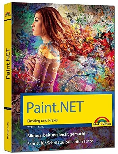 Paint.NET – Einstieg und Praxis - Das Handbuch zur Software: Einstieg und Praxis. Bildbearbeitung leicht gemacht. Schritt für Schritt zu brillanten Fotos