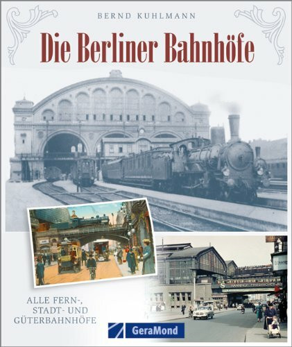 Die Berliner Bahnhöfe: Alle Fern-, Stadt-, und Güterbahnhöfe