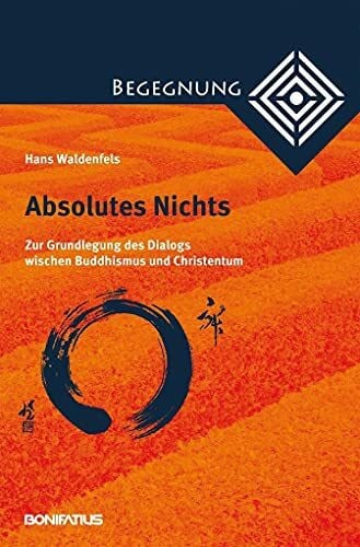 Absolutes Nichts: Zur Grundlegung des Dialogs zwischen Buddhismus und Christentum (Begegnung. Kontextuell-dialogische Studien zur Theologie der Kulturen und Religionen)