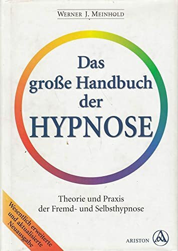 Das große Handbuch der Hypnose. Theorie und Praxis der Fremd- und Selbsthypnose. Das Hypnose-Standardwerk für Fachleute und Laien.